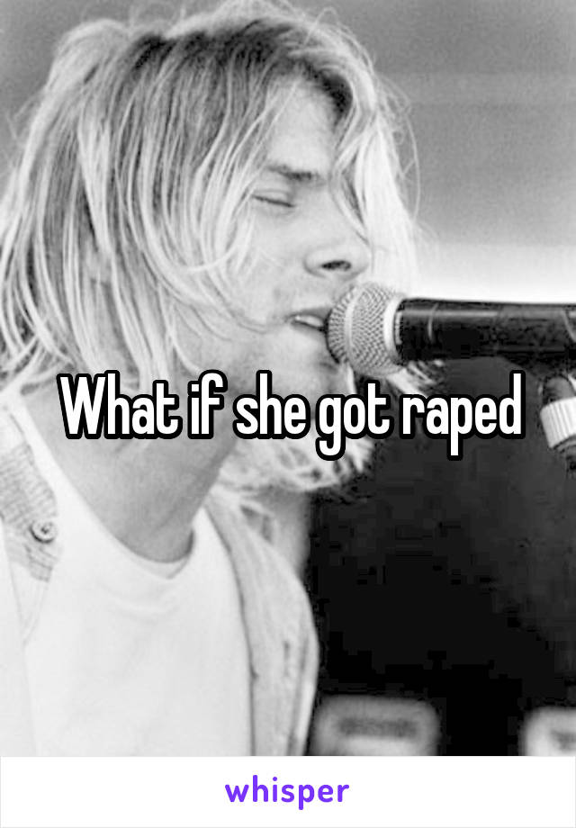 What if she got raped