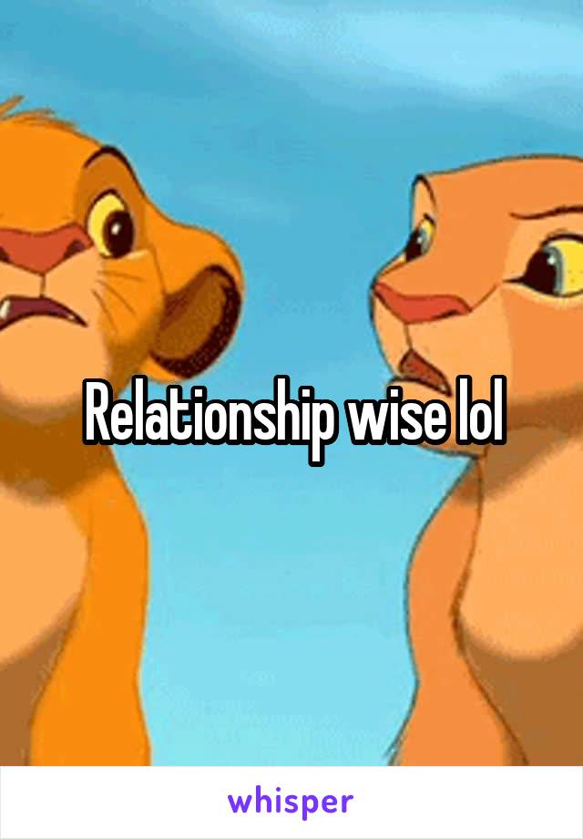 Relationship wise lol