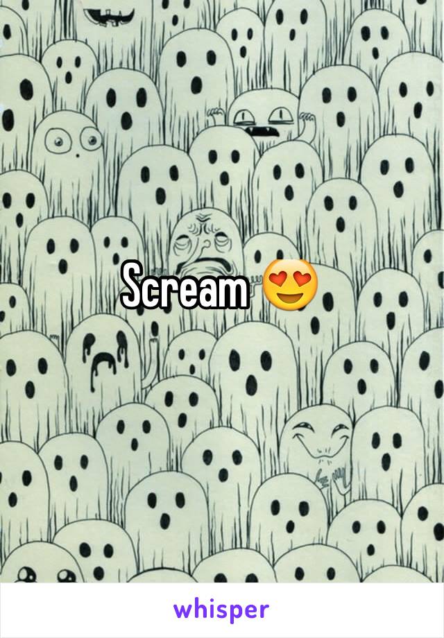 Scream 😍