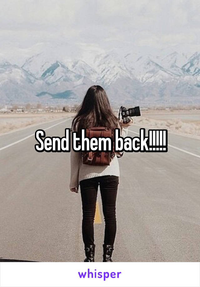 Send them back!!!!!