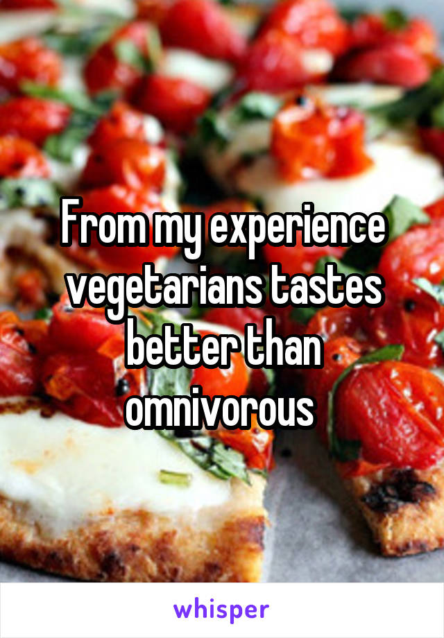 From my experience vegetarians tastes better than omnivorous 