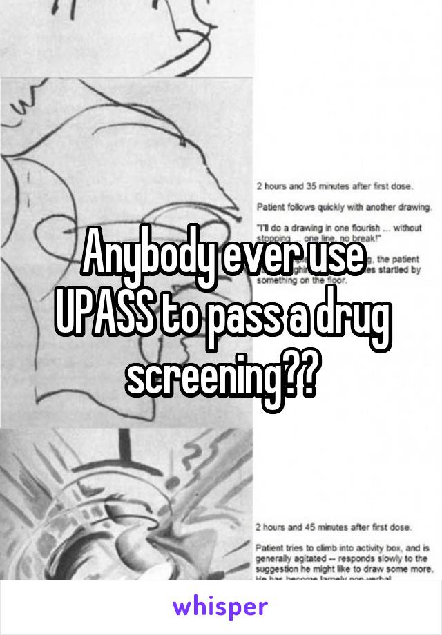 Anybody ever use UPASS to pass a drug screening??