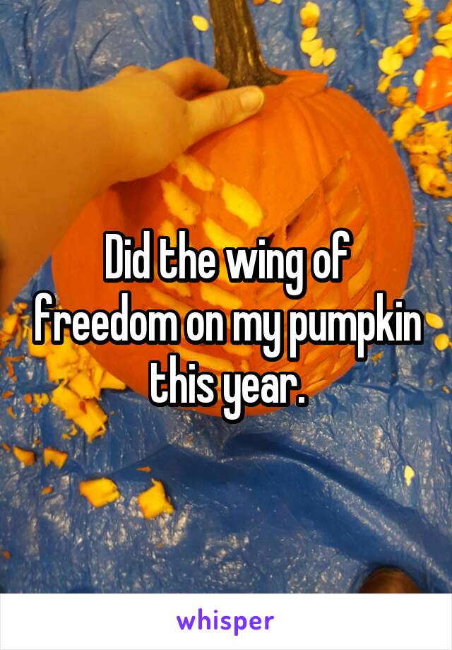 Did the wing of freedom on my pumpkin this year.