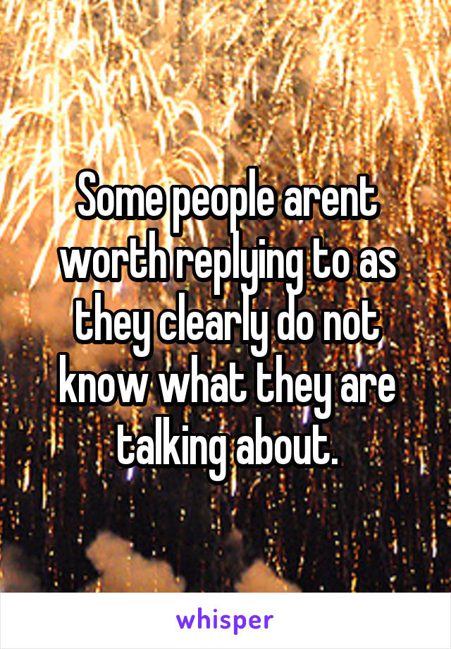 Some people arent worth replying to as they clearly do not know what they are talking about.