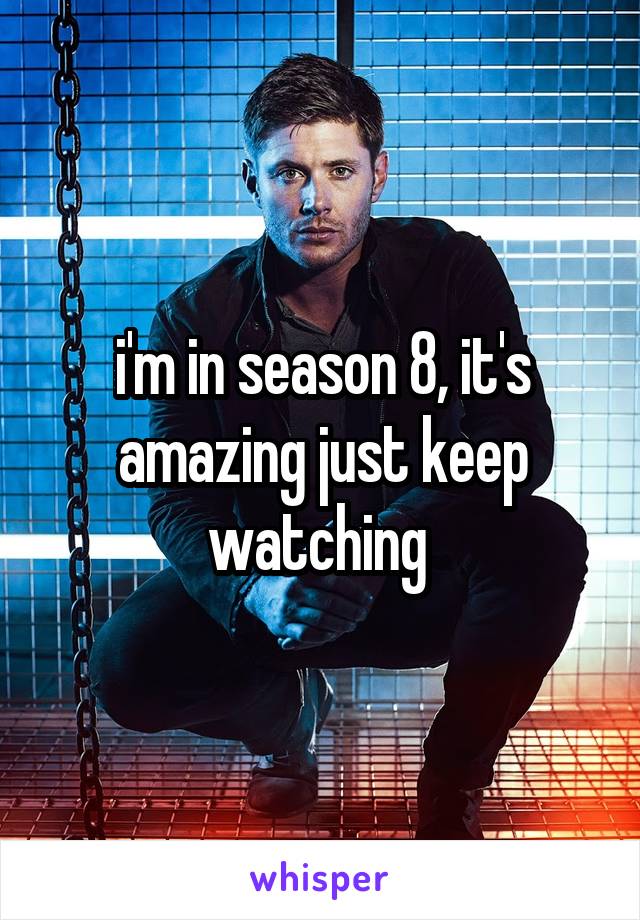 i'm in season 8, it's amazing just keep watching 