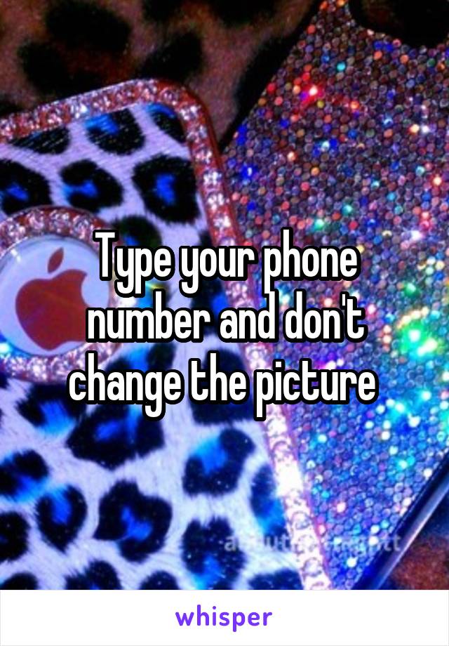 Type your phone number and don't change the picture 
