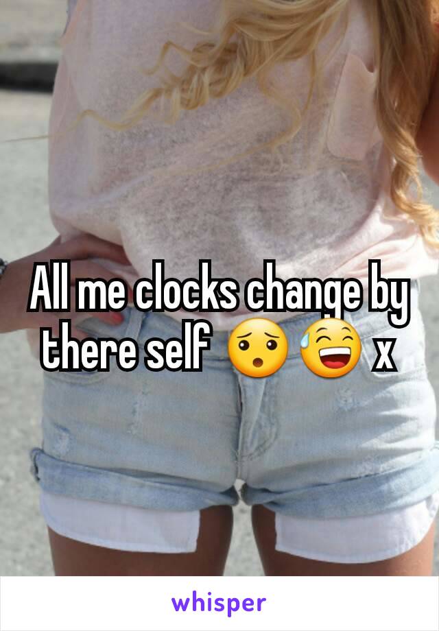 All me clocks change by there self 😯😅 x