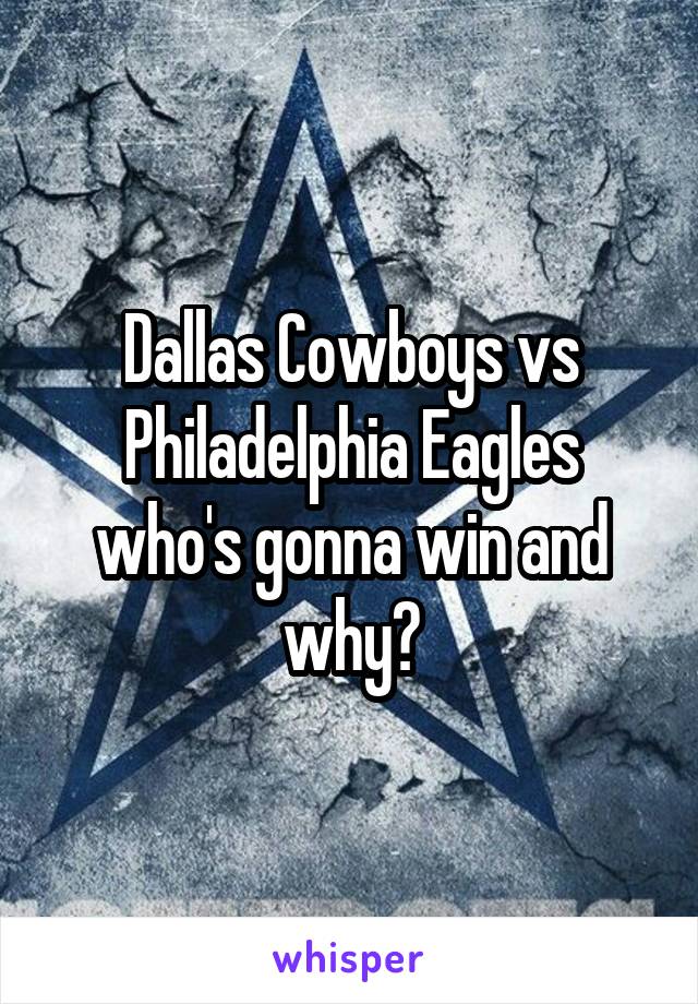 Dallas Cowboys vs Philadelphia Eagles who's gonna win and why?