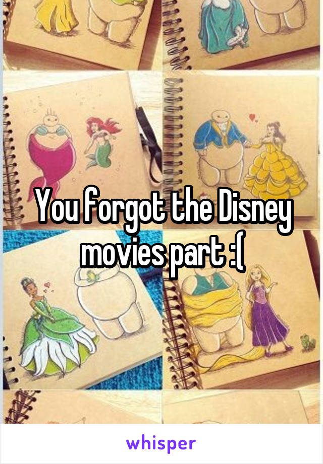 You forgot the Disney movies part :(