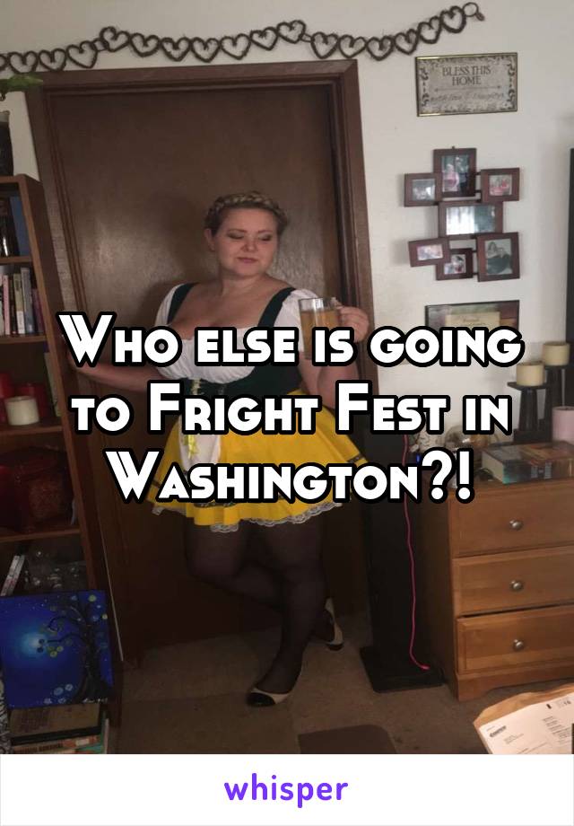 Who else is going to Fright Fest in Washington?!