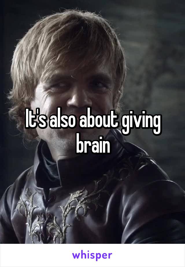 It's also about giving brain