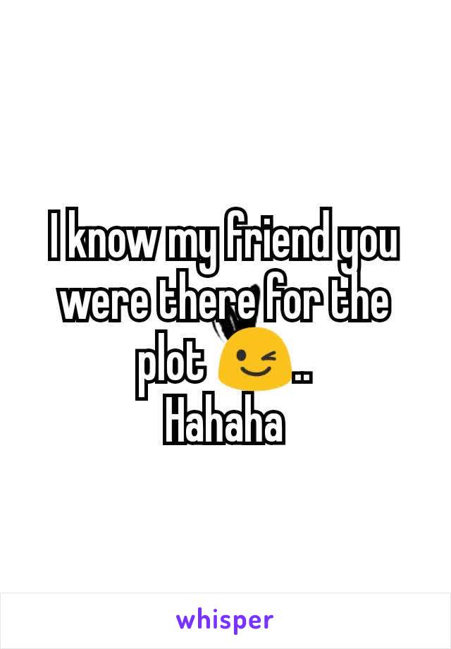 I know my friend you were there for the plot 😉..
Hahaha