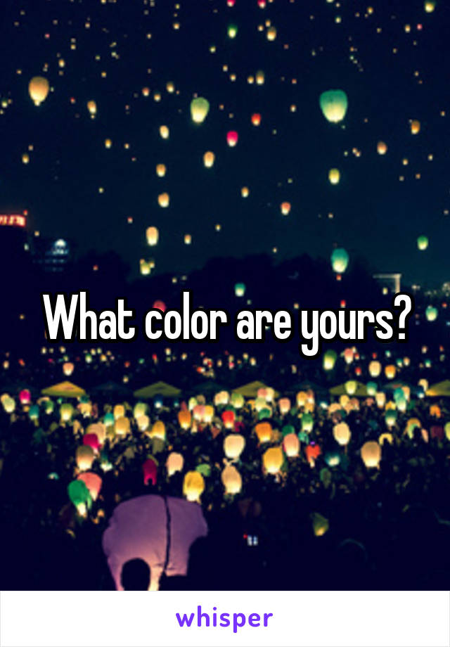 What color are yours?