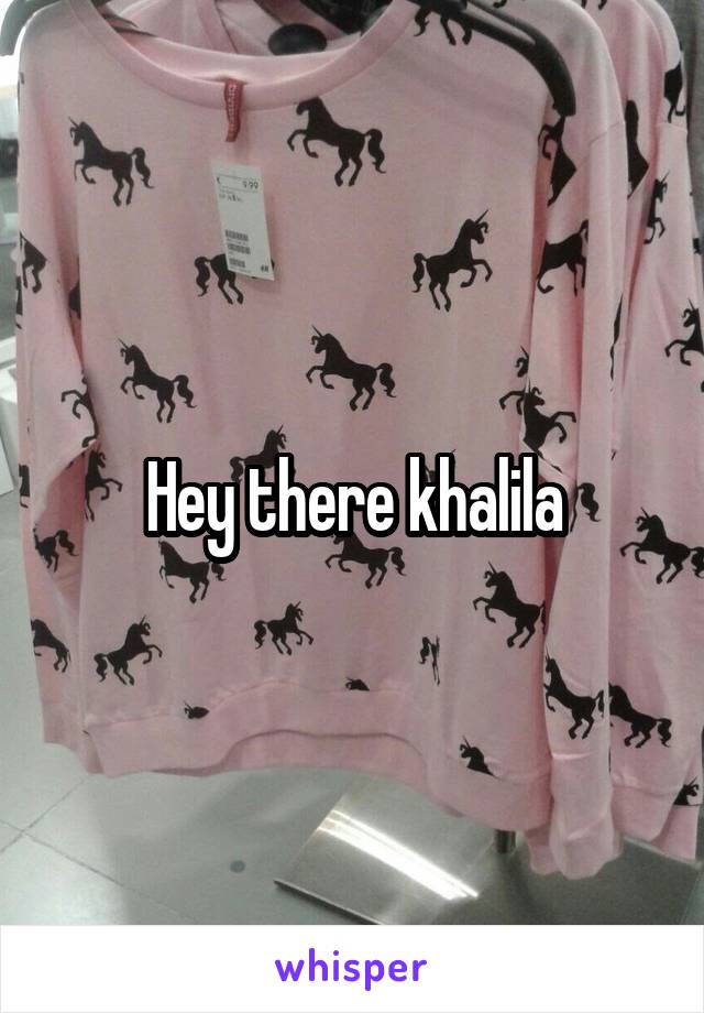 Hey there khalila
