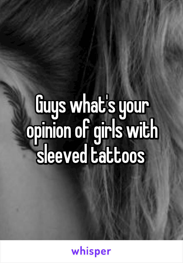 Guys what's your opinion of girls with sleeved tattoos 