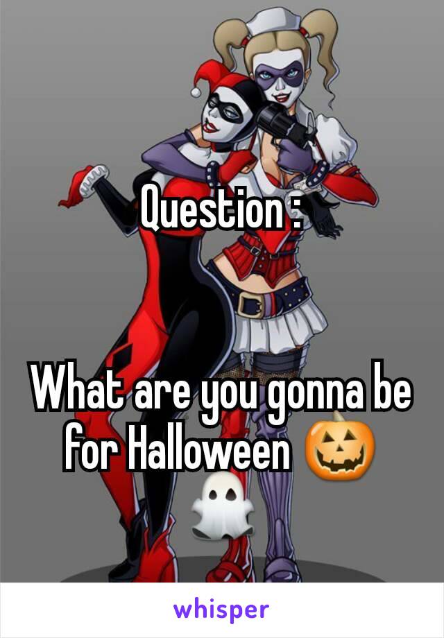Question :


What are you gonna be for Halloween 🎃👻