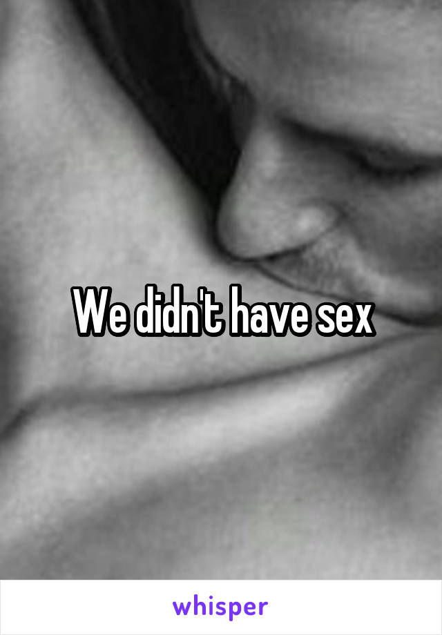 We didn't have sex