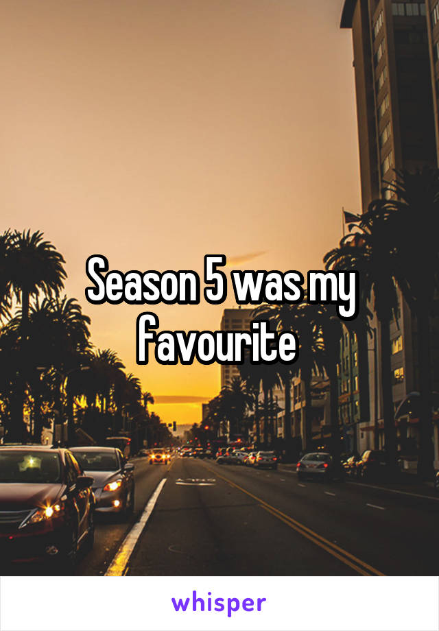 Season 5 was my favourite 