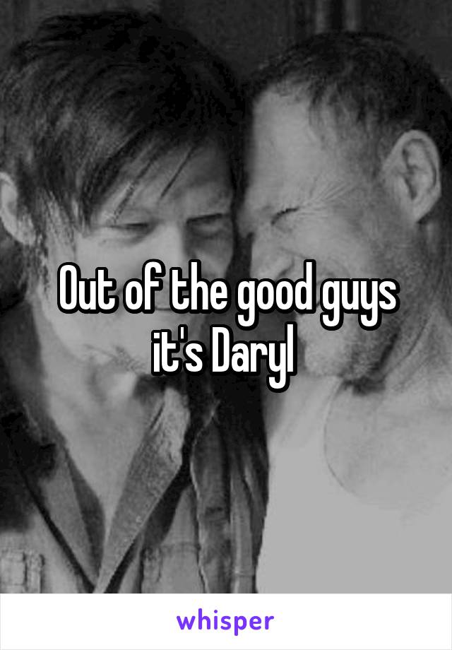 Out of the good guys it's Daryl 