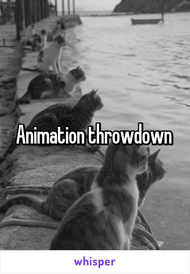 Animation throwdown 