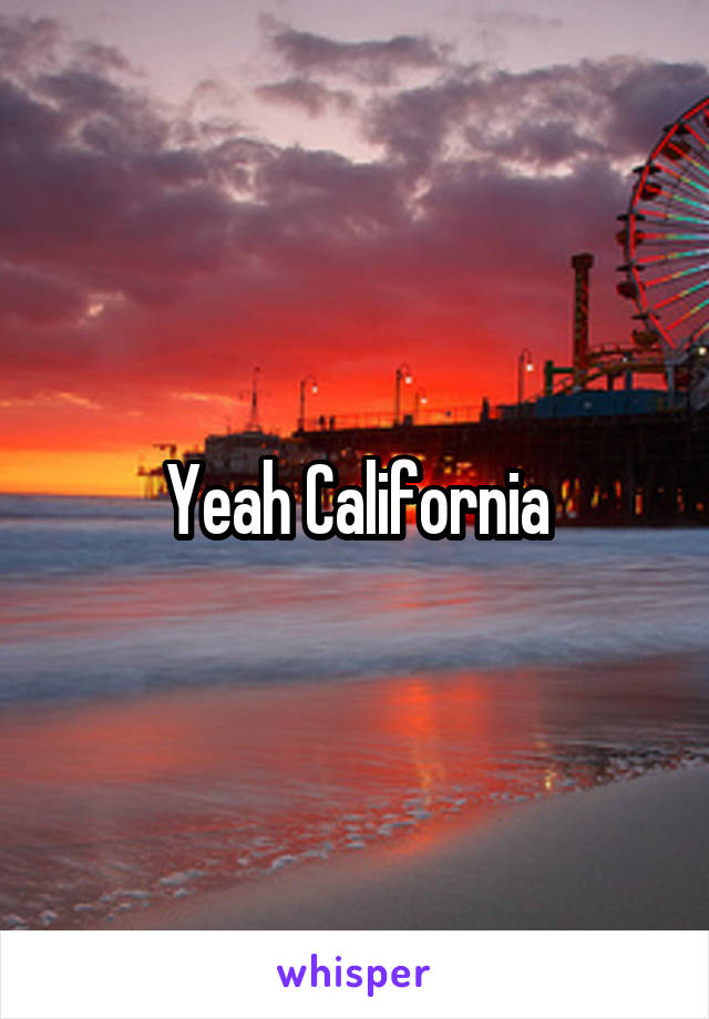 Yeah California
