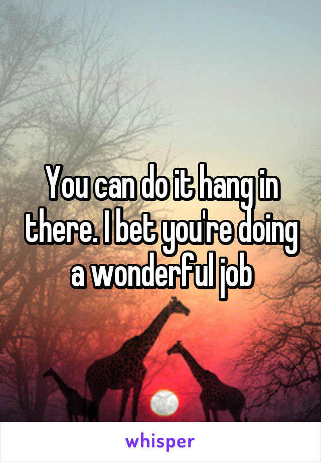You can do it hang in there. I bet you're doing a wonderful job