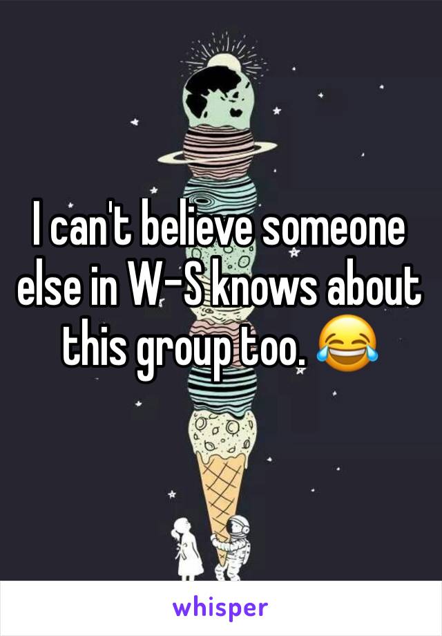 I can't believe someone else in W-S knows about this group too. 😂