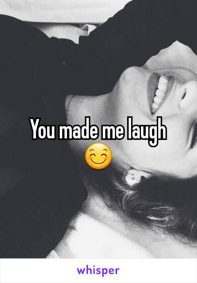 You made me laugh 😊