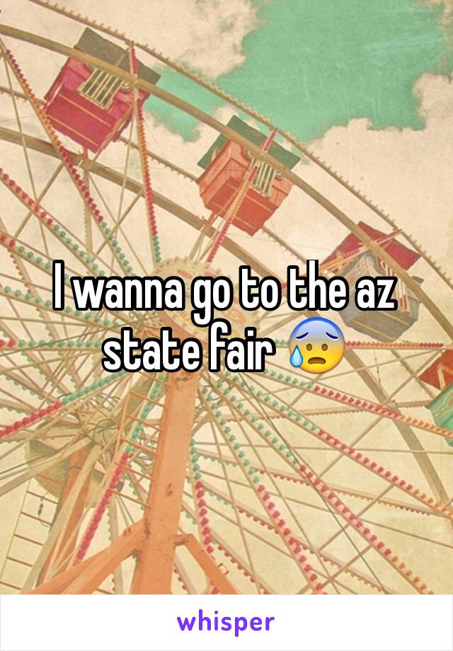 I wanna go to the az state fair 😰