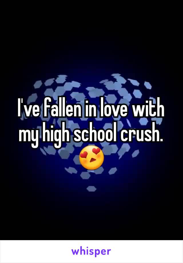 I've fallen in love with my high school crush.  😍