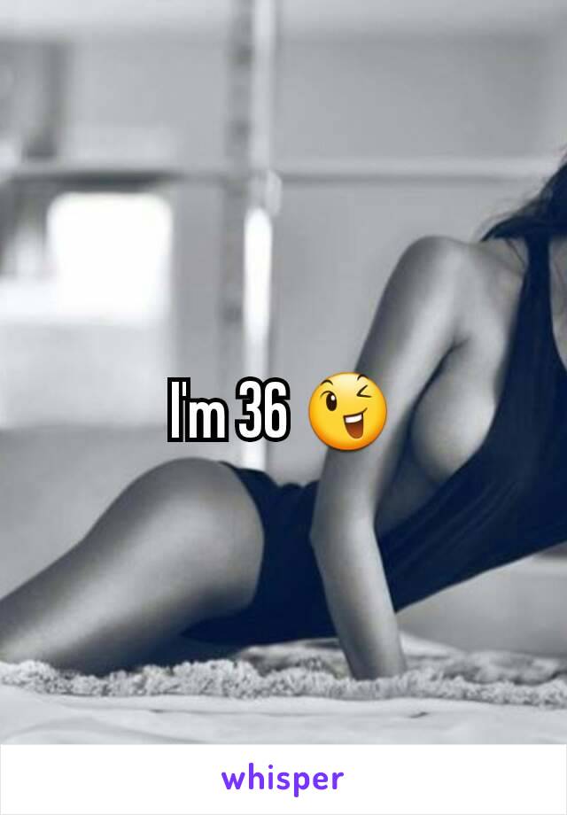 I'm 36 😉