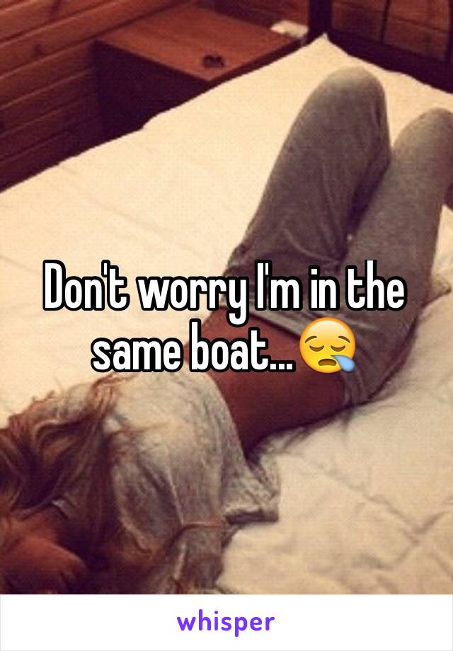 Don't worry I'm in the same boat...😪