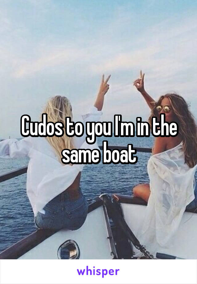 Cudos to you I'm in the same boat