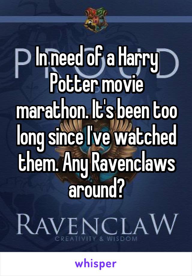 In need of a Harry Potter movie marathon. It's been too long since I've watched them. Any Ravenclaws around?
