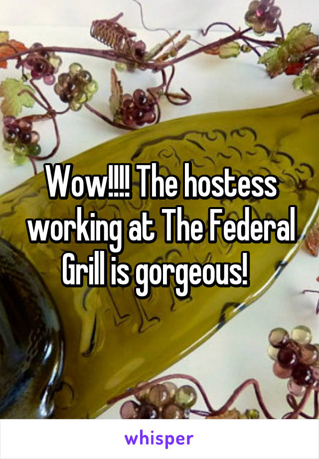 Wow!!!! The hostess working at The Federal Grill is gorgeous!  