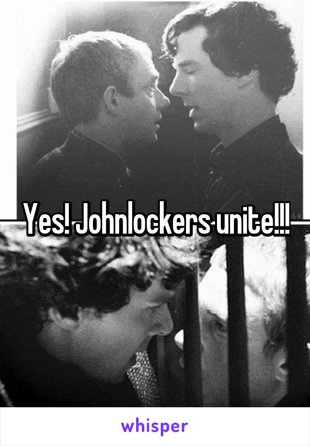 Yes! Johnlockers unite!!!