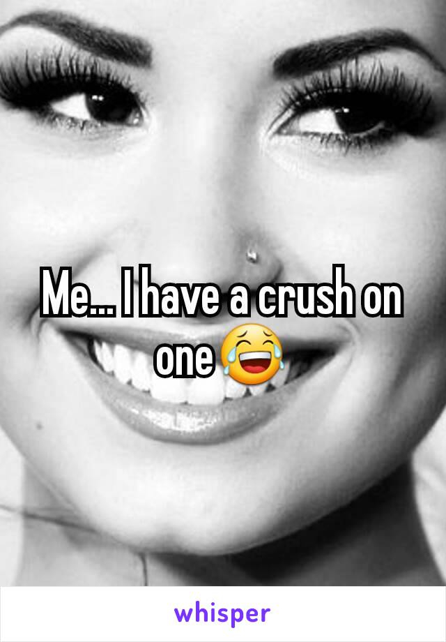 Me... I have a crush on one😂