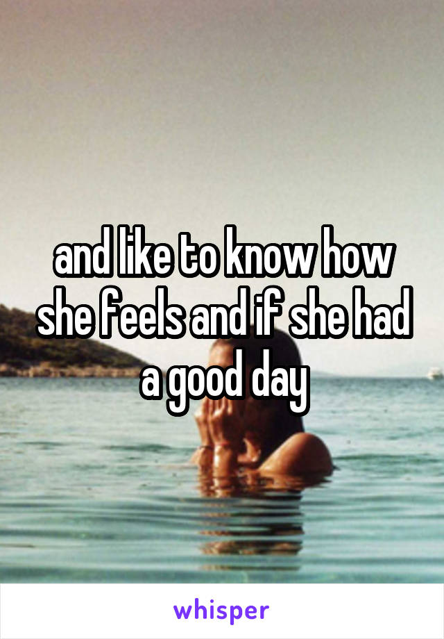 and like to know how she feels and if she had a good day