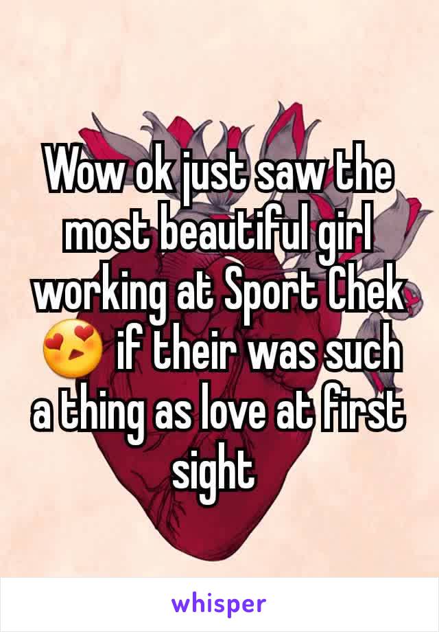 Wow ok just saw the most beautiful girl working at Sport Chek 😍 if their was such a thing as love at first sight 