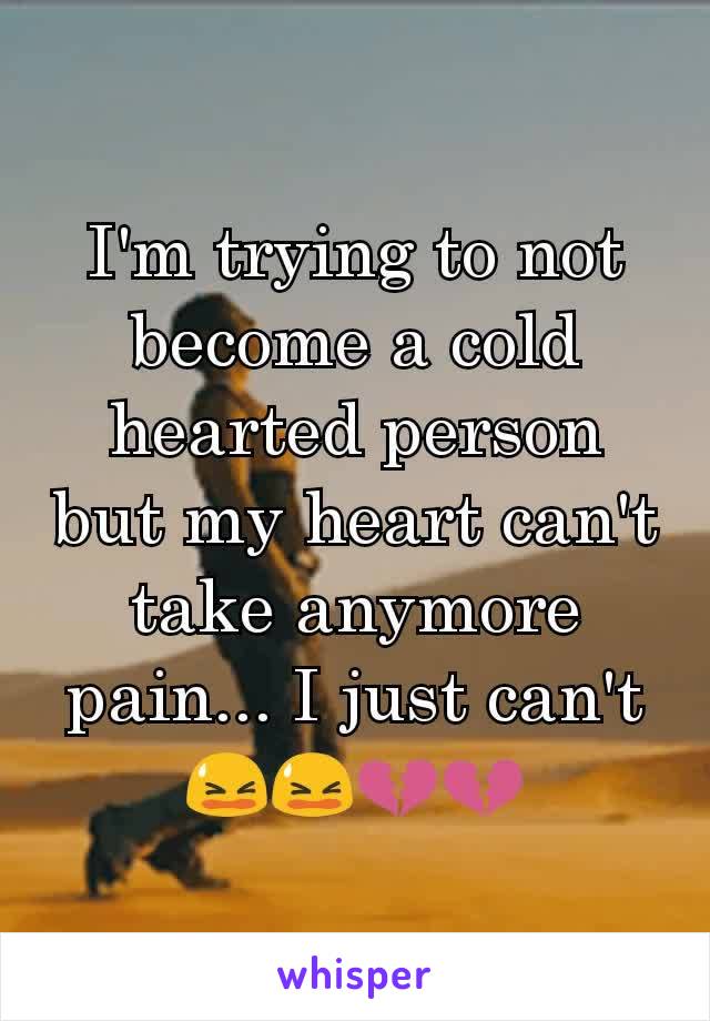 I'm trying to not become a cold hearted person but my heart can't take anymore pain... I just can't
😫😫💔💔