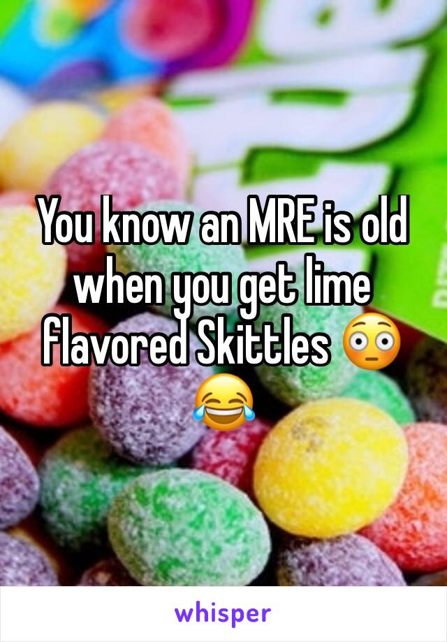 You know an MRE is old when you get lime flavored Skittles 😳😂