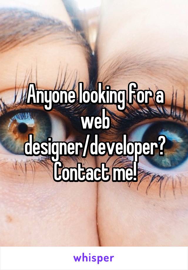 Anyone looking for a web designer/developer? Contact me!