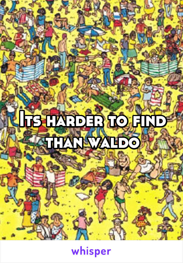 Its harder to find than waldo