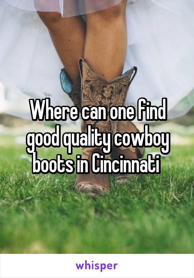 Where can one find good quality cowboy boots in Cincinnati 