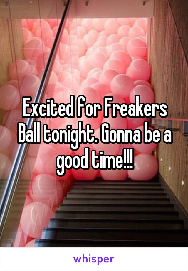 Excited for Freakers Ball tonight. Gonna be a good time!!!