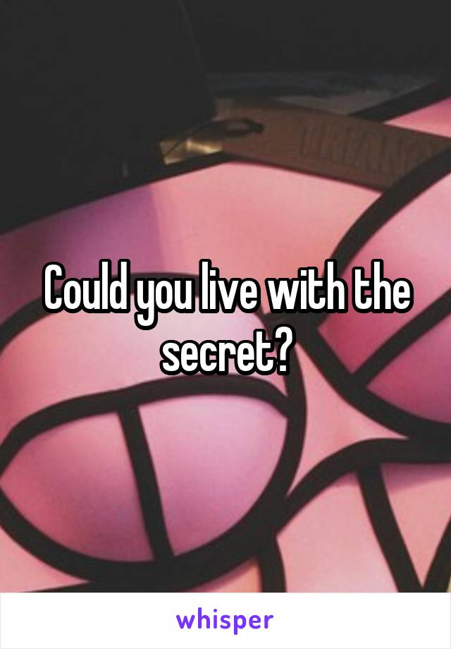 Could you live with the secret?