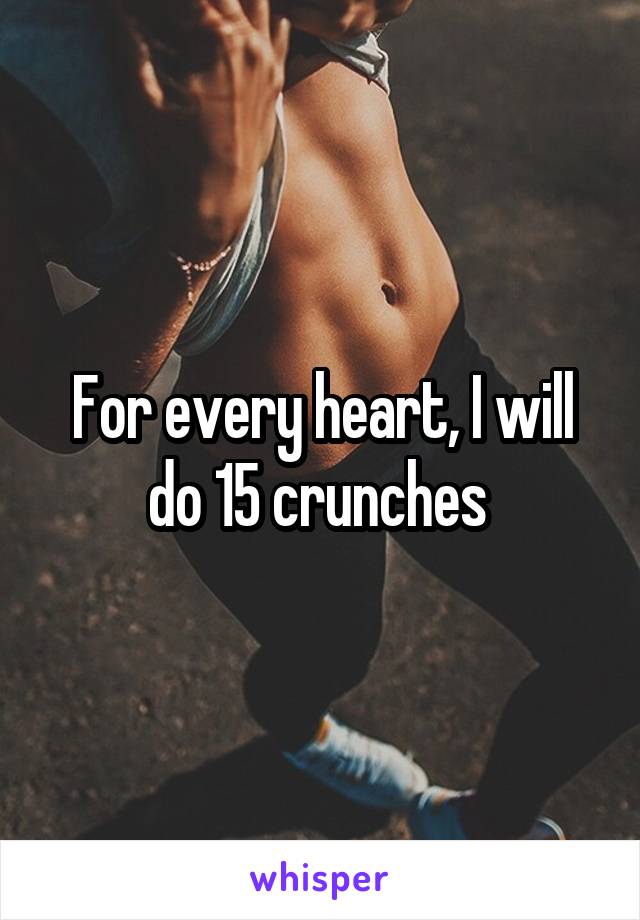 For every heart, I will do 15 crunches 