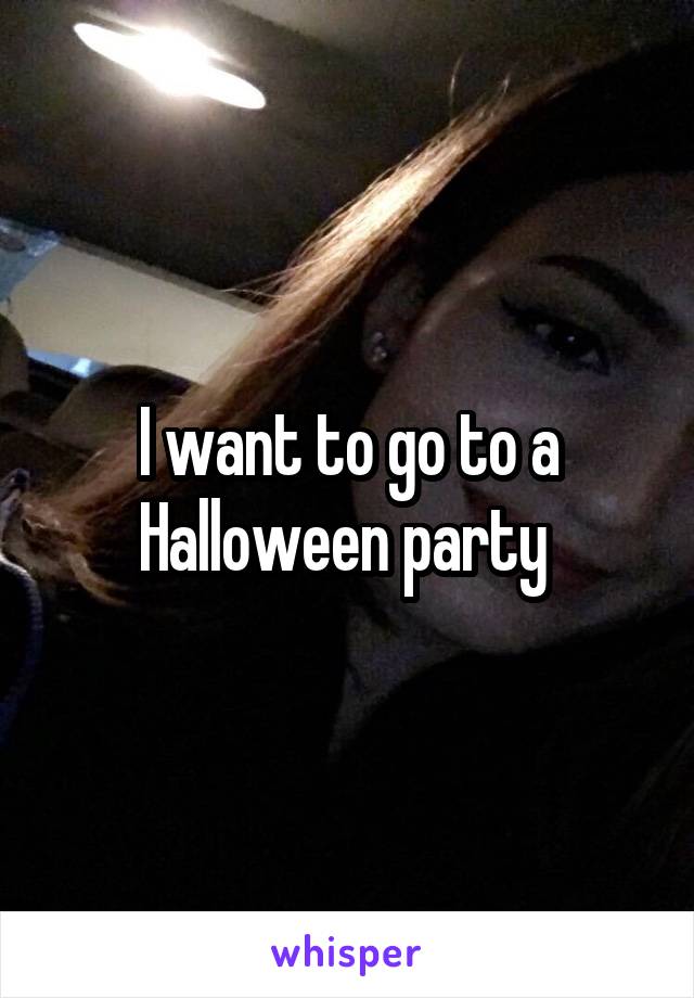 I want to go to a Halloween party 