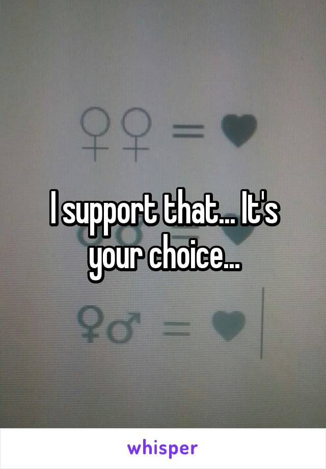 I support that... It's your choice...