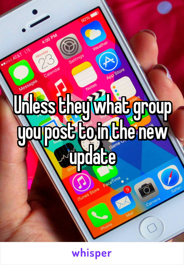 Unless they what group you post to in the new update